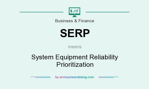 What does SERP mean? It stands for System Equipment Reliability Prioritization