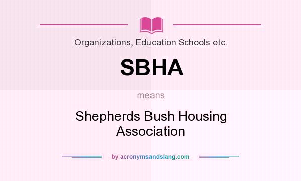 What does SBHA mean? It stands for Shepherds Bush Housing Association