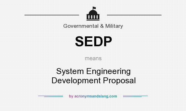 What does SEDP mean? It stands for System Engineering Development Proposal