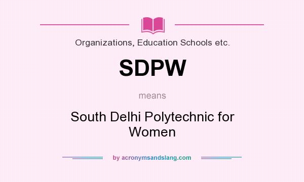 What does SDPW mean? It stands for South Delhi Polytechnic for Women