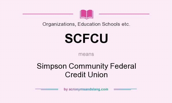 What does SCFCU mean? It stands for Simpson Community Federal Credit Union