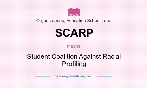 What does SCARP mean? It stands for Student Coalition Against Racial Profiling
