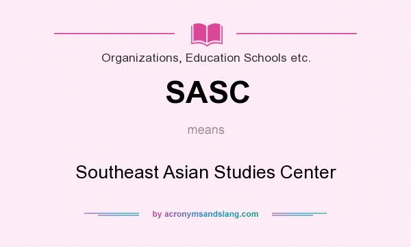 What does SASC mean? It stands for Southeast Asian Studies Center