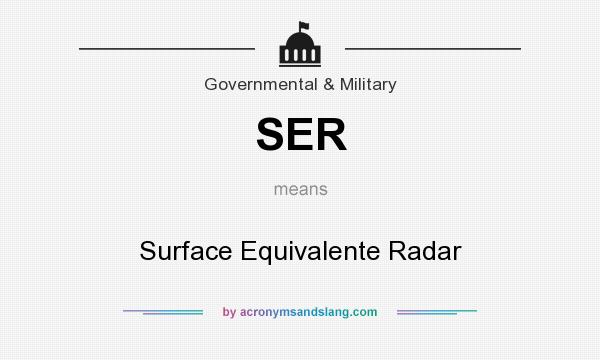 What does SER mean? It stands for Surface Equivalente Radar