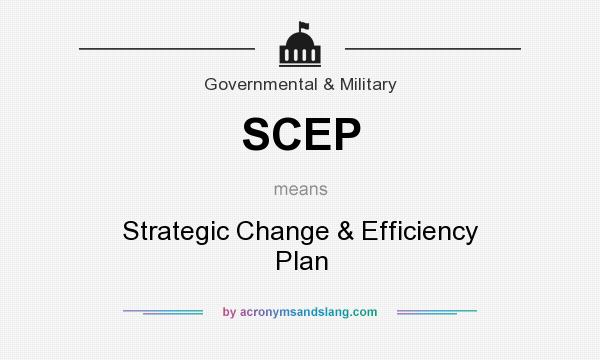 What does SCEP mean? It stands for Strategic Change & Efficiency Plan
