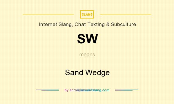 What does SW mean? It stands for Sand Wedge