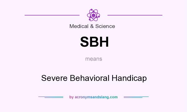 What does SBH mean? It stands for Severe Behavioral Handicap