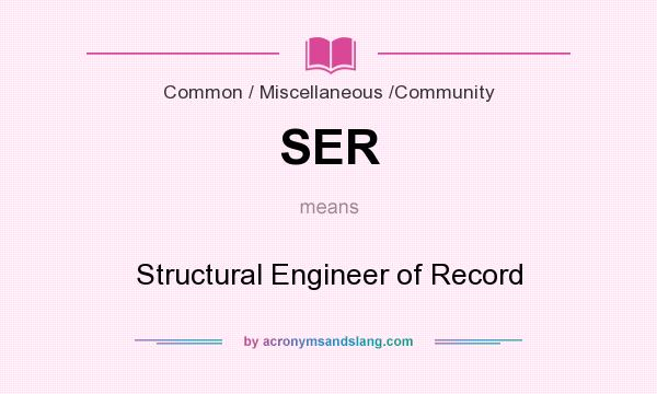 What does SER mean? It stands for Structural Engineer of Record