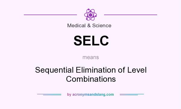 What does SELC mean? It stands for Sequential Elimination of Level Combinations