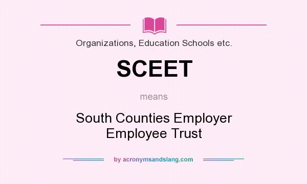 What does SCEET mean? It stands for South Counties Employer Employee Trust
