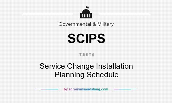 What does SCIPS mean? It stands for Service Change Installation Planning Schedule