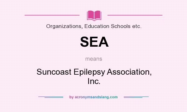 What does SEA mean? It stands for Suncoast Epilepsy Association, Inc.