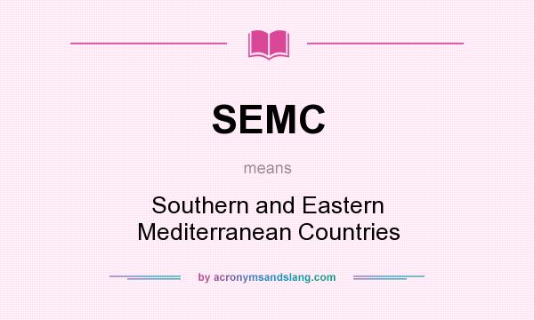 What does SEMC mean? It stands for Southern and Eastern Mediterranean Countries