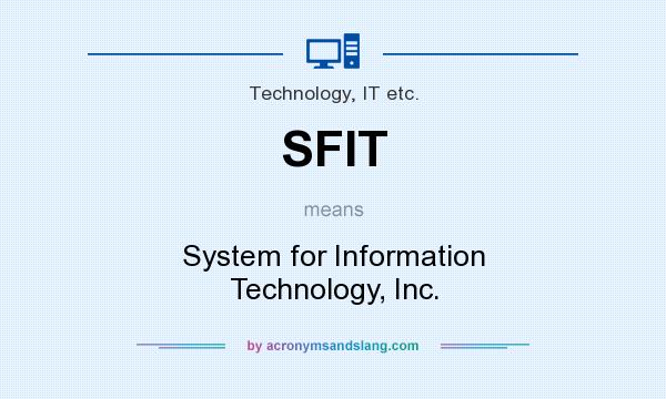 What does SFIT mean? It stands for System for Information Technology, Inc.