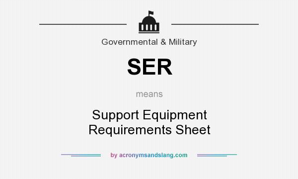 What does SER mean? It stands for Support Equipment Requirements Sheet