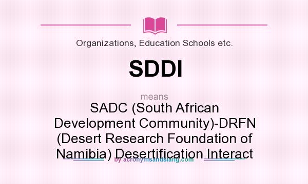 What does SDDI mean? It stands for SADC (South African Development Community)-DRFN (Desert Research Foundation of Namibia) Desertification Interact