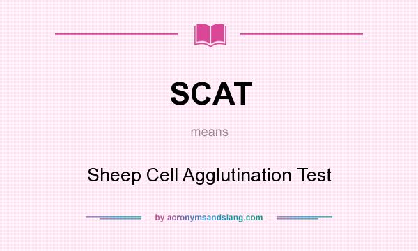 What does SCAT mean? It stands for Sheep Cell Agglutination Test