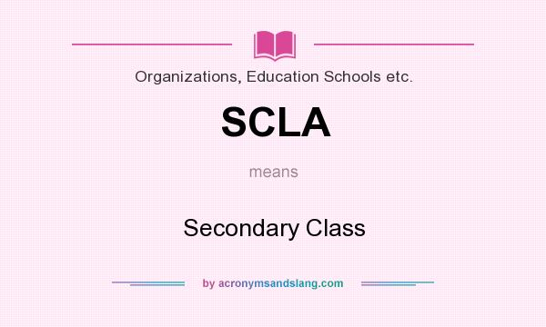 What does SCLA mean? It stands for Secondary Class