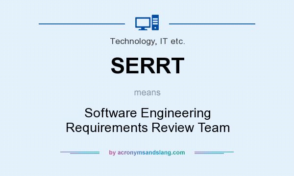 What does SERRT mean? It stands for Software Engineering Requirements Review Team