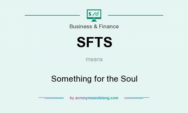 What does SFTS mean? It stands for Something for the Soul