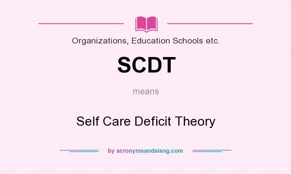 What does SCDT mean? It stands for Self Care Deficit Theory