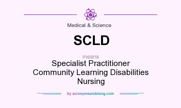 What does SCLD mean? It stands for Specialist Practitioner Community Learning Disabilities Nursing