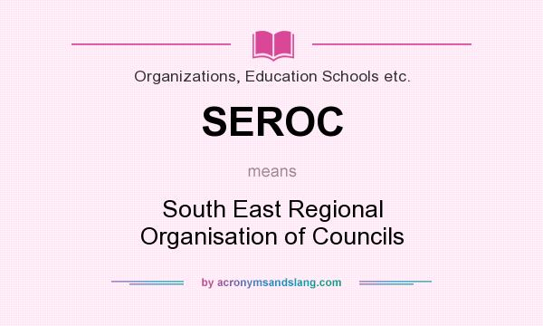 What does SEROC mean? It stands for South East Regional Organisation of Councils