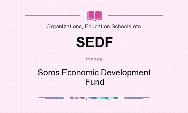 What does SEDF mean? It stands for Soros Economic Development Fund