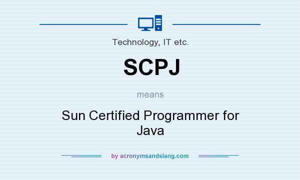 What does SCPJ mean? It stands for Sun Certified Programmer for Java
