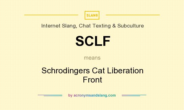 What does SCLF mean? It stands for Schrodingers Cat Liberation Front