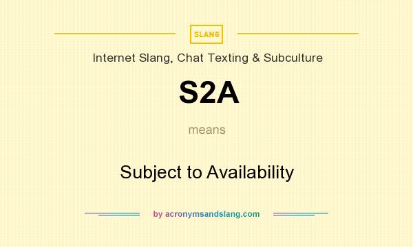 What does S2A mean? It stands for Subject to Availability