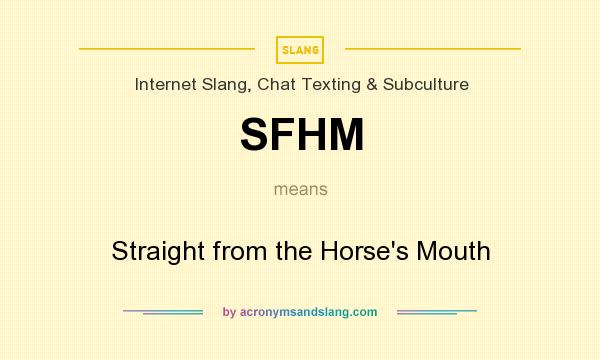 What does SFHM mean? It stands for Straight from the Horse`s Mouth