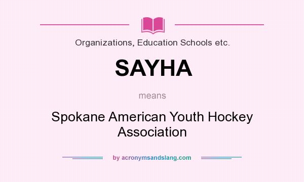 What does SAYHA mean? It stands for Spokane American Youth Hockey Association