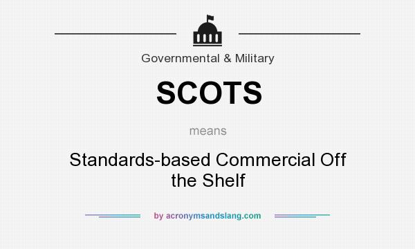 What does SCOTS mean? It stands for Standards-based Commercial Off the Shelf