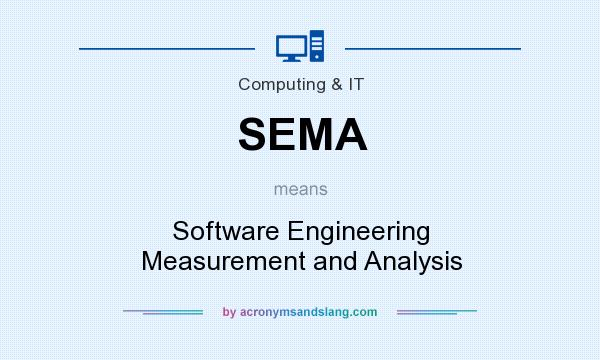 What does SEMA mean? It stands for Software Engineering Measurement and Analysis