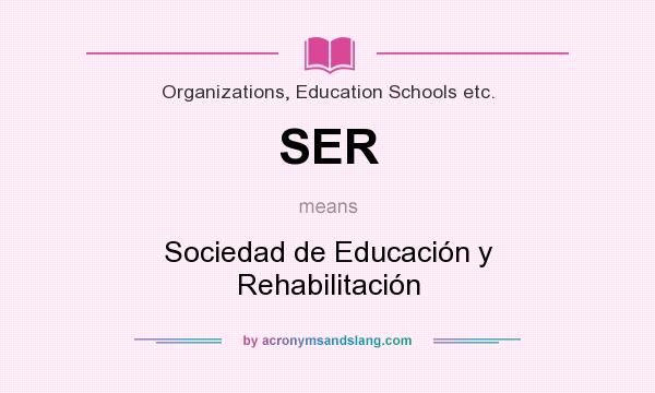 What does SER mean? It stands for Sociedad de Educación y Rehabilitación