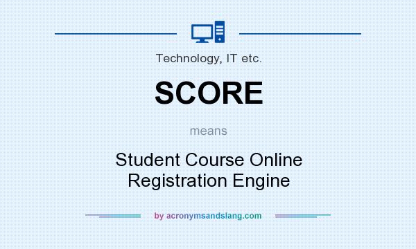 What does SCORE mean? It stands for Student Course Online Registration Engine