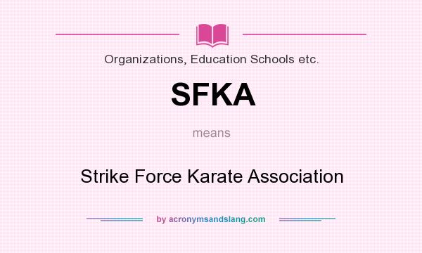 What does SFKA mean? It stands for Strike Force Karate Association