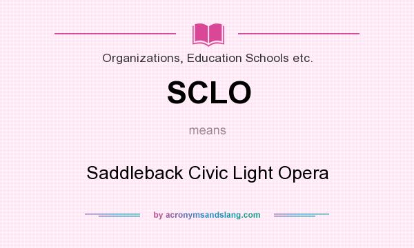 What does SCLO mean? It stands for Saddleback Civic Light Opera