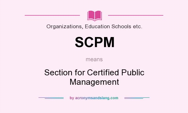 What does SCPM mean? It stands for Section for Certified Public Management