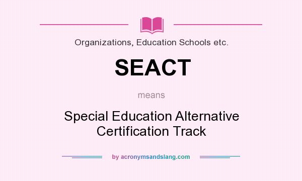 What does SEACT mean? It stands for Special Education Alternative Certification Track