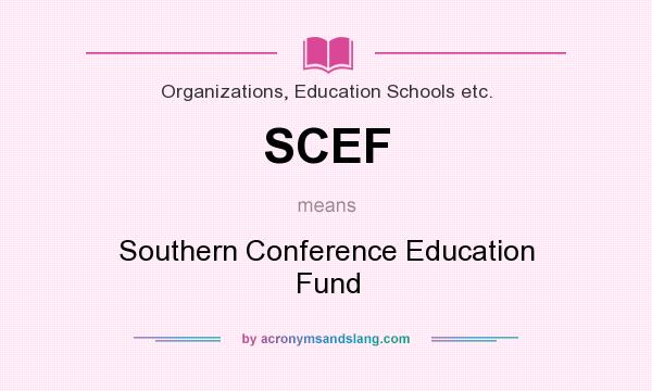 What does SCEF mean? It stands for Southern Conference Education Fund