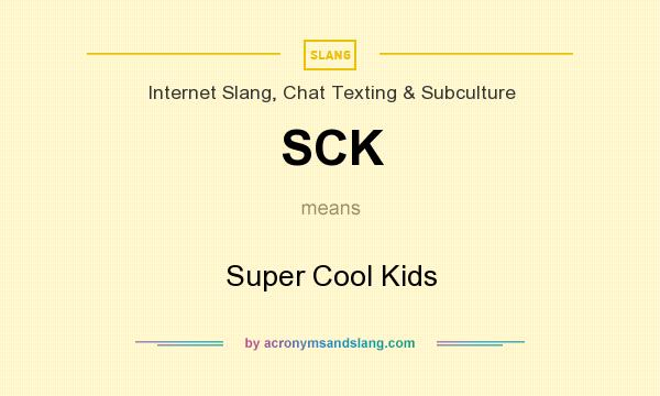 What does SCK mean? It stands for Super Cool Kids