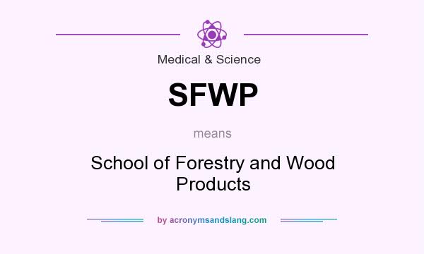 What does SFWP mean? It stands for School of Forestry and Wood Products