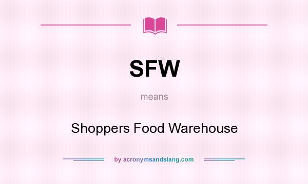 What does SFW mean? It stands for Shoppers Food Warehouse