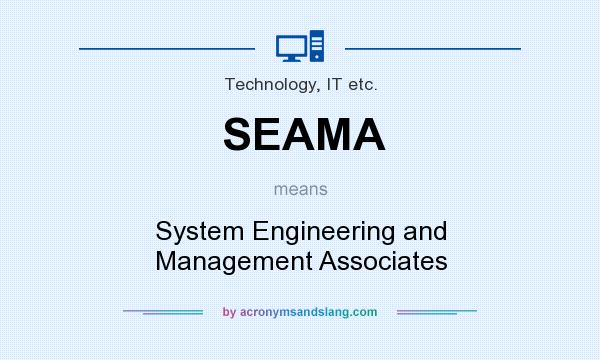 What does SEAMA mean? It stands for System Engineering and Management Associates