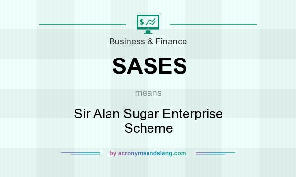 What does SASES mean? It stands for Sir Alan Sugar Enterprise Scheme
