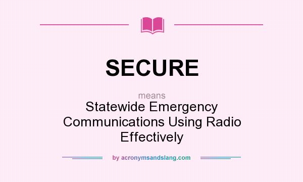 What does SECURE mean? It stands for Statewide Emergency Communications Using Radio Effectively