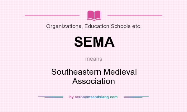 What does SEMA mean? It stands for Southeastern Medieval Association