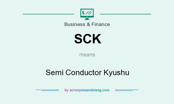 What does SCK mean? It stands for Semi Conductor Kyushu